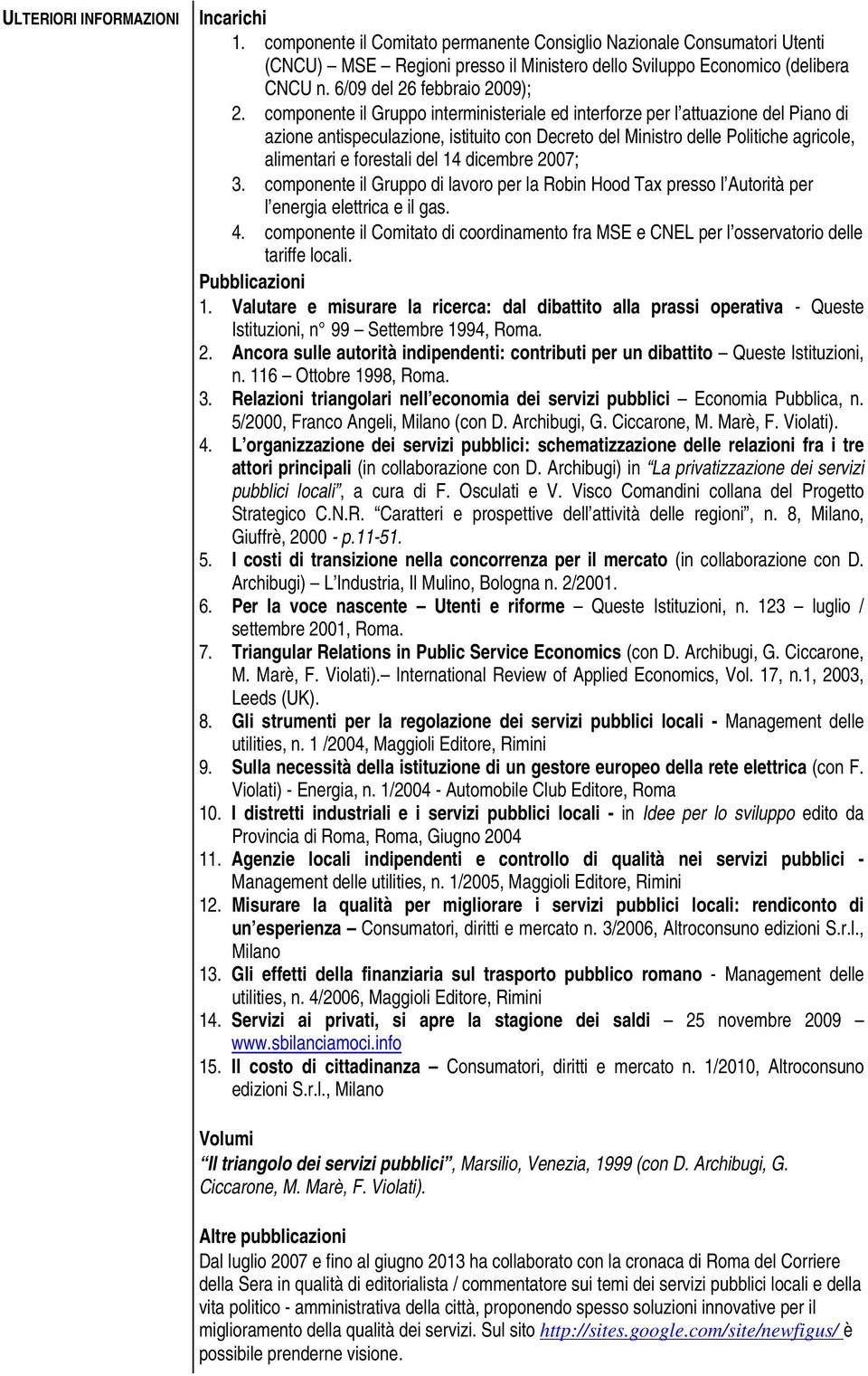 componente il Gruppo interministeriale ed interforze per l attuazione del Piano di azione antispeculazione, istituito con Decreto del Ministro delle Politiche agricole, alimentari e forestali del 14