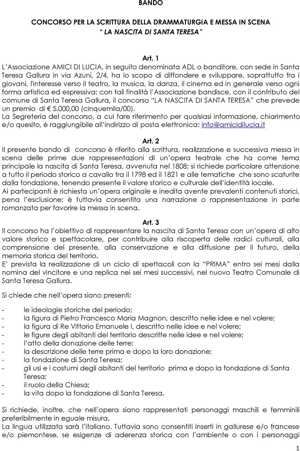 l'interesse verso il teatro, la musica, la danza, il cinema ed in generale verso ogni forma artistica ed espressiva; con tali finalità l Associazione bandisce, con il contributo del comune di Santa