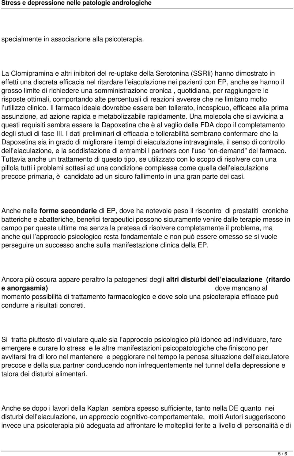 limite di richiedere una somministrazione cronica, quotidiana, per raggiungere le risposte ottimali, comportando alte percentuali di reazioni avverse che ne limitano molto l utilizzo clinico.