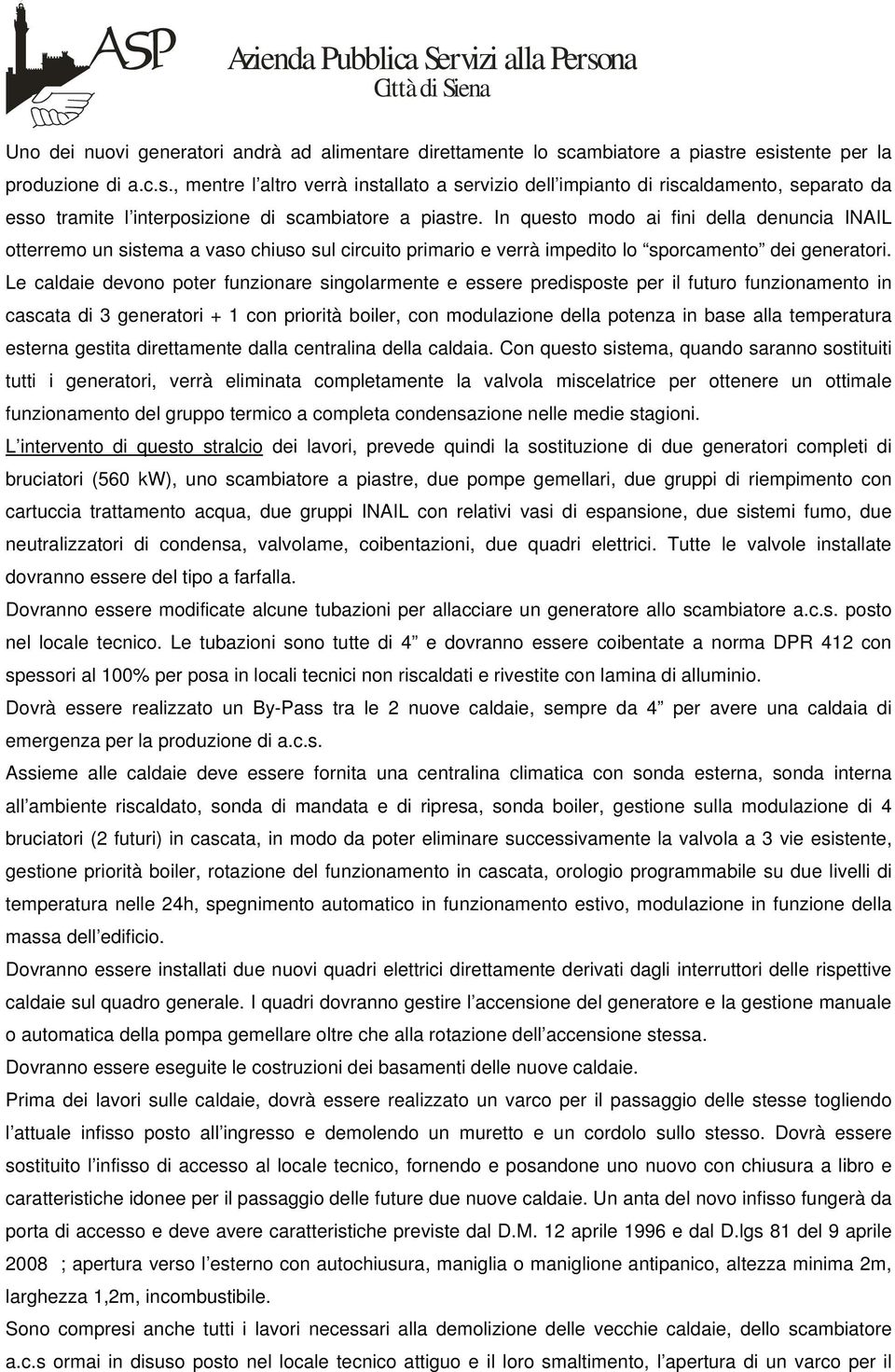 In questo modo ai fini della denuncia INAIL otterremo un sistema a vaso chiuso sul circuito primario e verrà impedito lo sporcamento dei generatori.