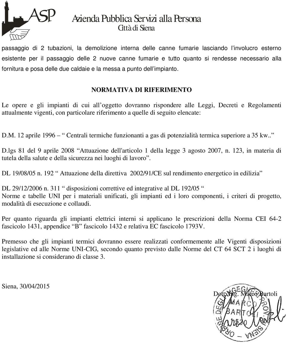 NORMATIVA DI RIFERIMENTO Le opere e gli impianti di cui all oggetto dovranno rispondere alle Leggi, Decreti e Regolamenti attualmente vigenti, con particolare riferimento a quelle di seguito