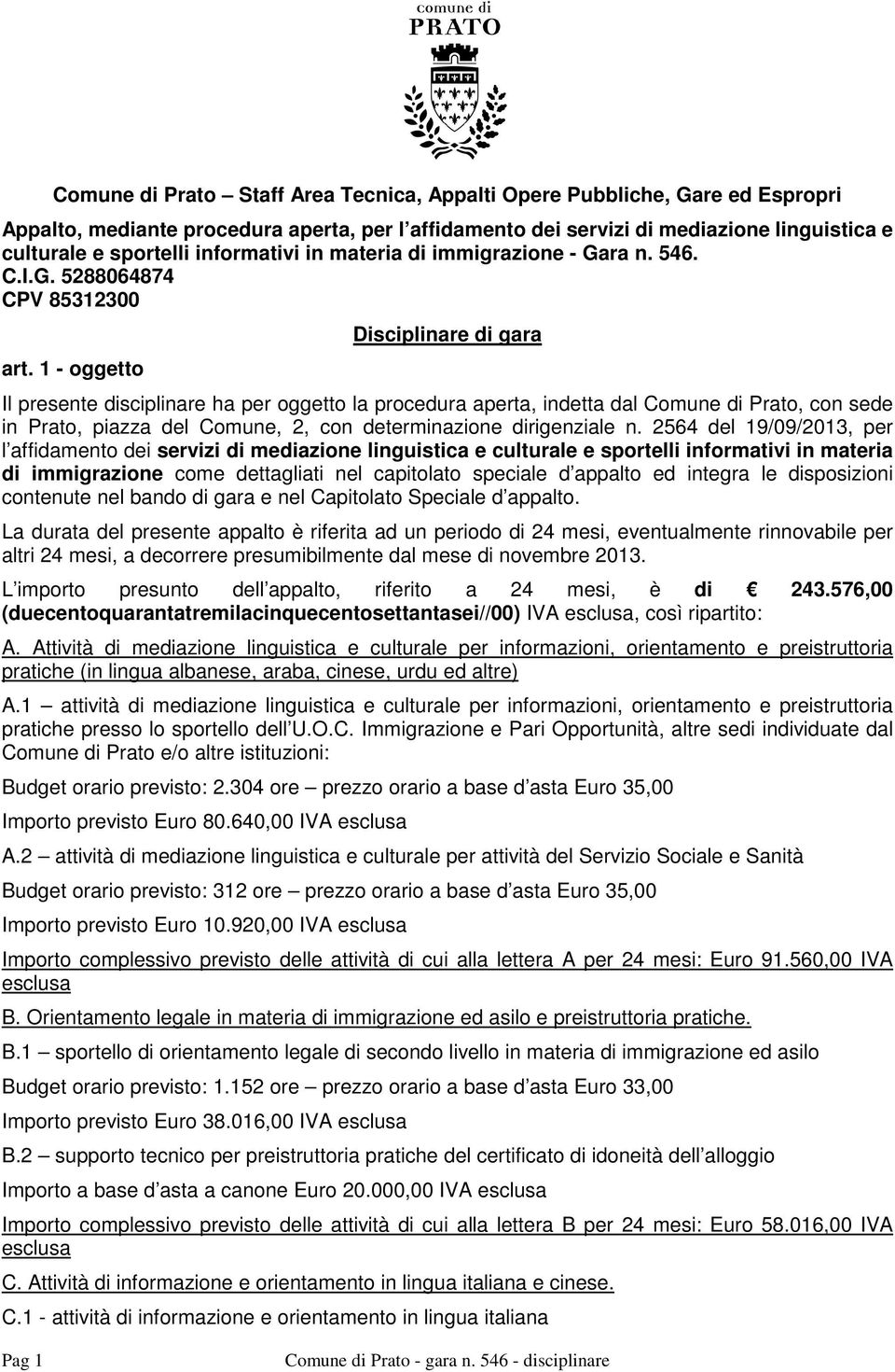 1 - oggetto Disciplinare di gara Il presente disciplinare ha per oggetto la procedura aperta, indetta dal Comune di Prato, con sede in Prato, piazza del Comune, 2, con determinazione dirigenziale n.