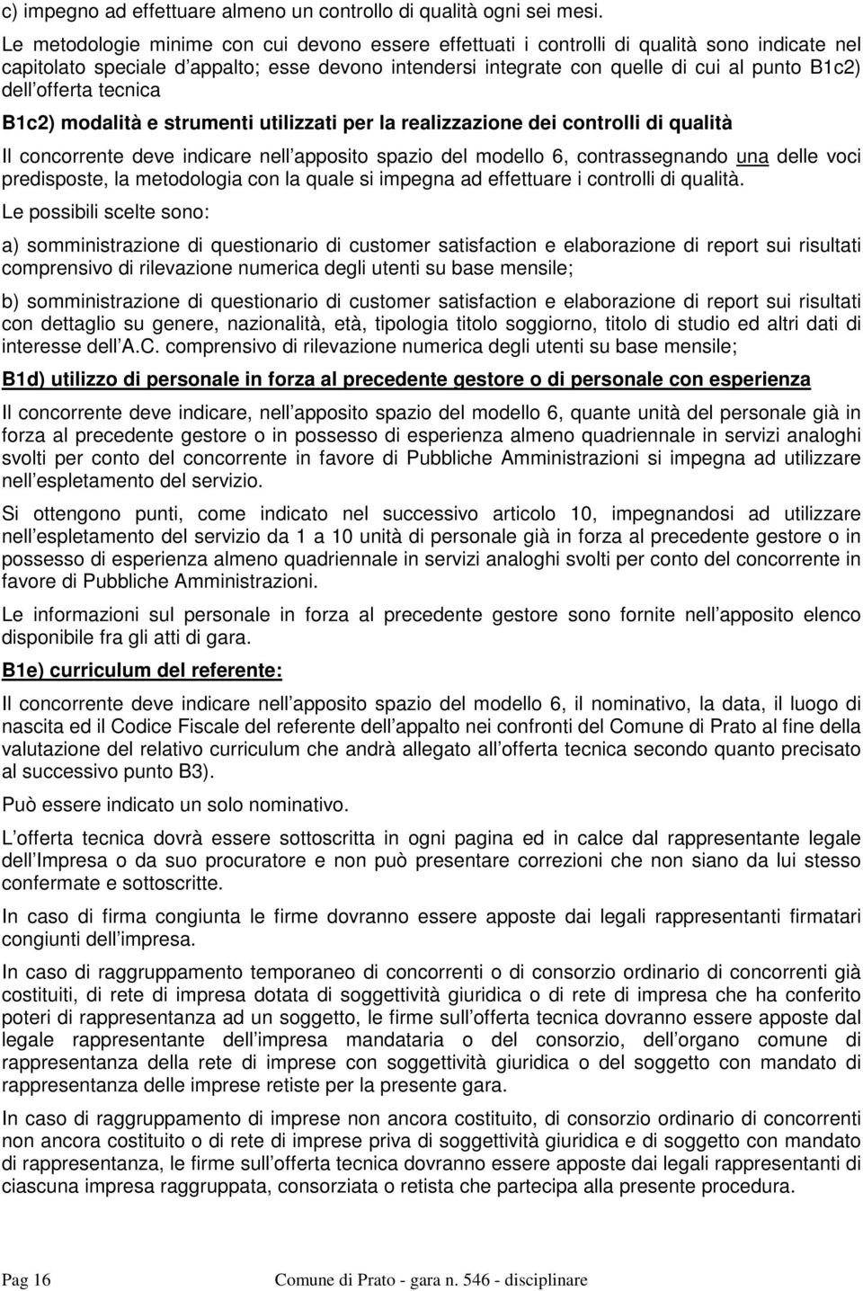 offerta tecnica B1c2) modalità e strumenti utilizzati per la realizzazione dei controlli di qualità Il concorrente deve indicare nell apposito spazio del modello 6, contrassegnando una delle voci