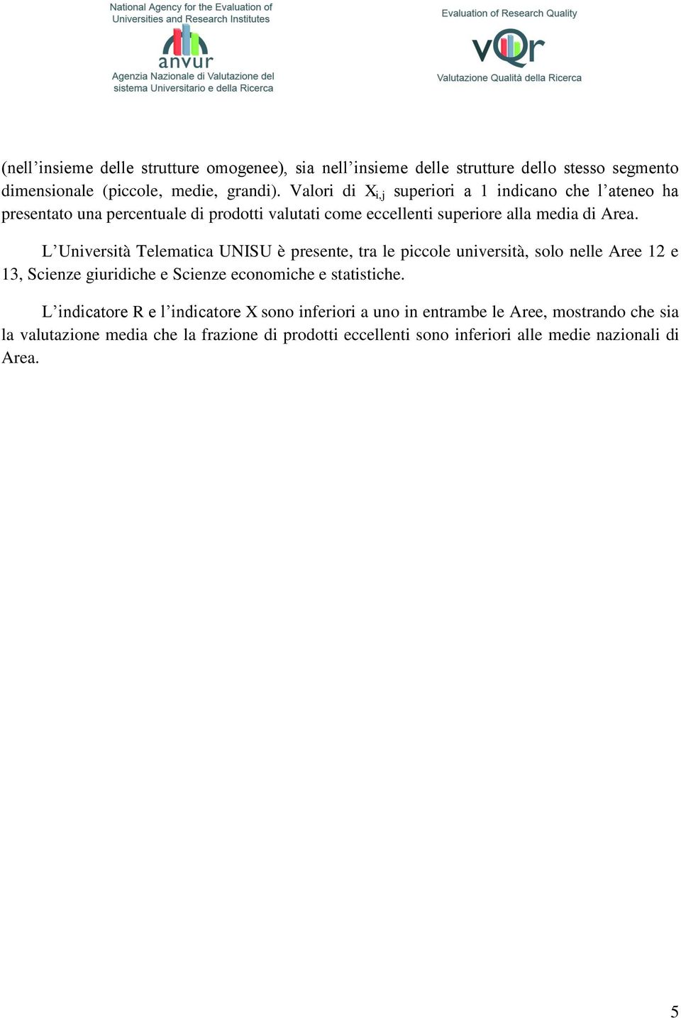 L Università Telematica UNISU è presente, tra le piccole università, solo nelle Aree 12 e 13, Scienze giuridiche e Scienze economiche e statistiche.