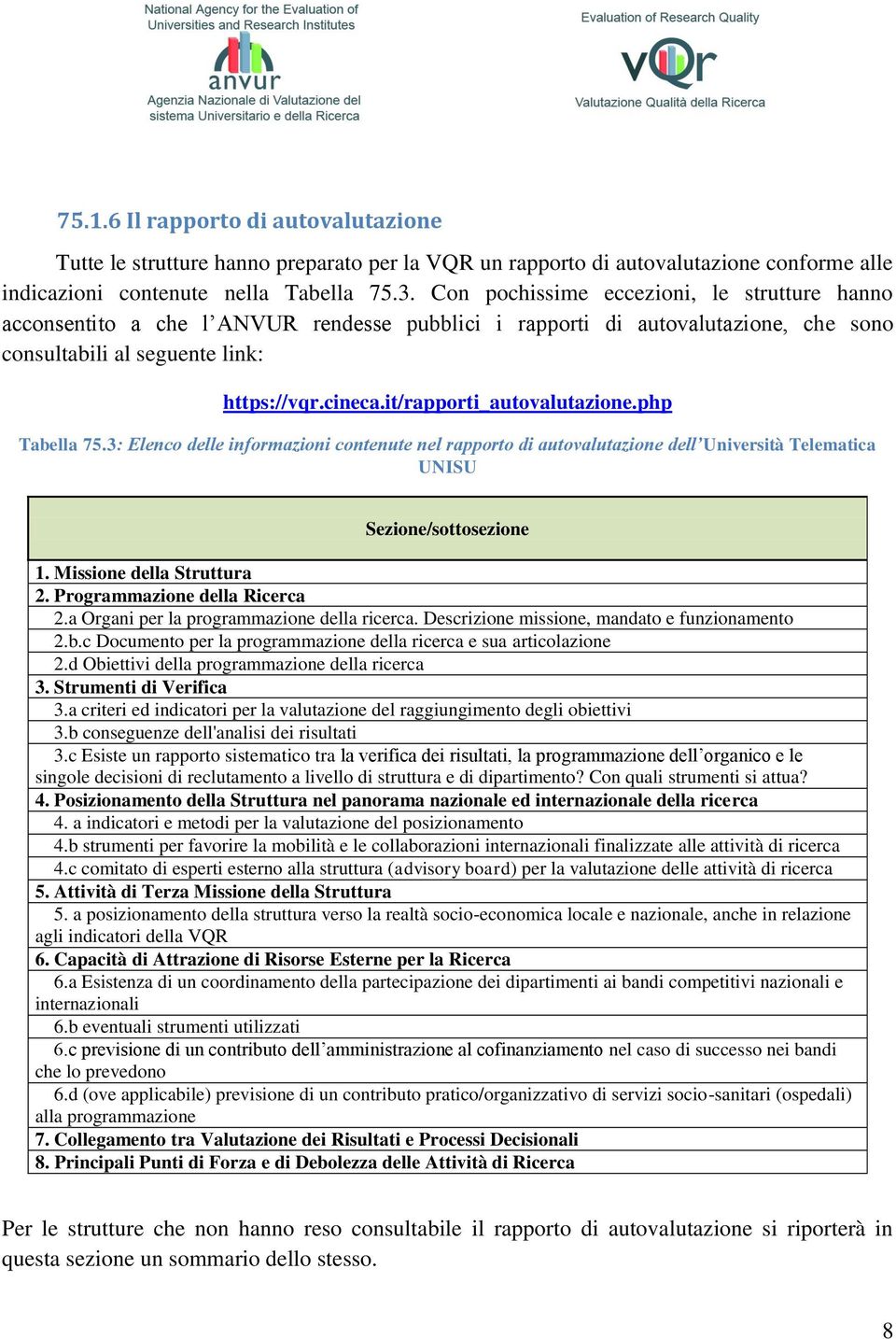 it/rapporti_autovalutazione.php Tabella 75.3: Elenco delle informazioni contenute nel rapporto di autovalutazione dell Università Telematica UNISU Sezione/sottosezione 1. Missione della Struttura 2.