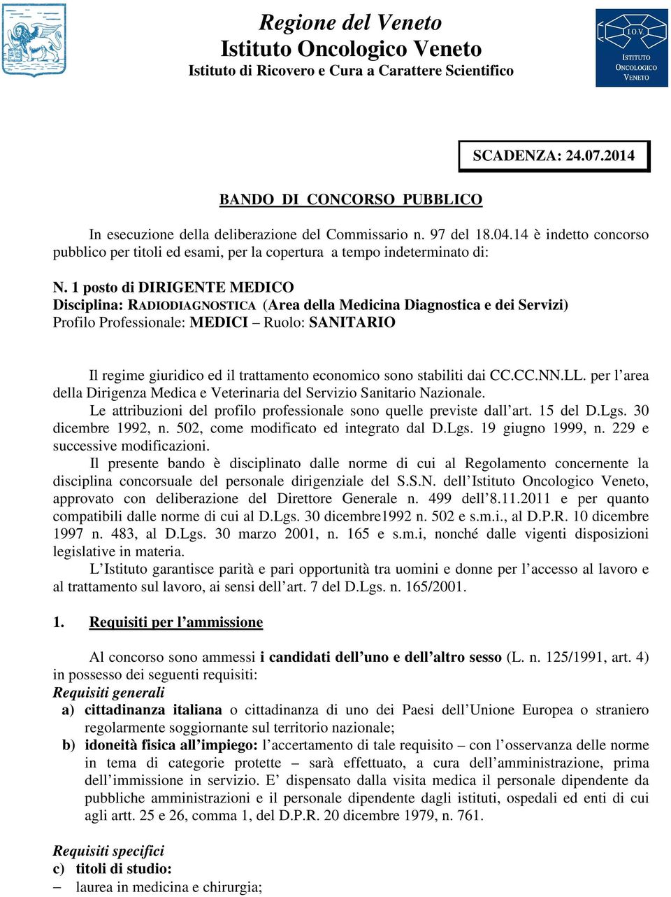 1 posto di DIRIGENTE MEDICO Disciplina: RADIODIAGNOSTICA (Area della Medicina Diagnostica e dei Servizi) Profilo Professionale: MEDICI Ruolo: SANITARIO Il regime giuridico ed il trattamento economico