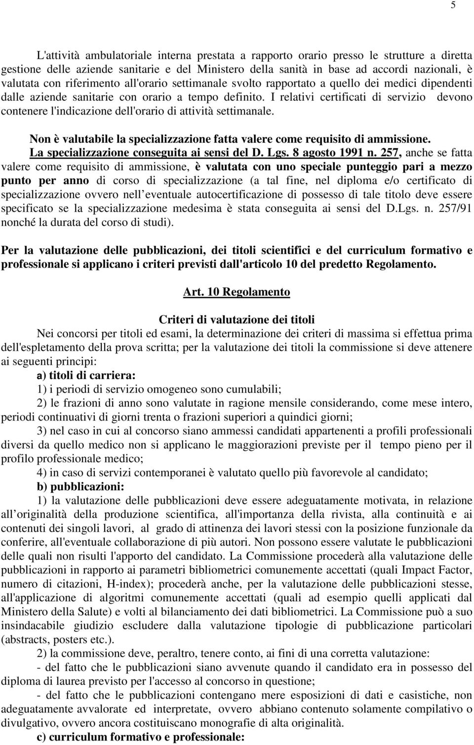 I relativi certificati di servizio devono contenere l'indicazione dell'orario di attività settimanale. Non è valutabile la specializzazione fatta valere come requisito di ammissione.