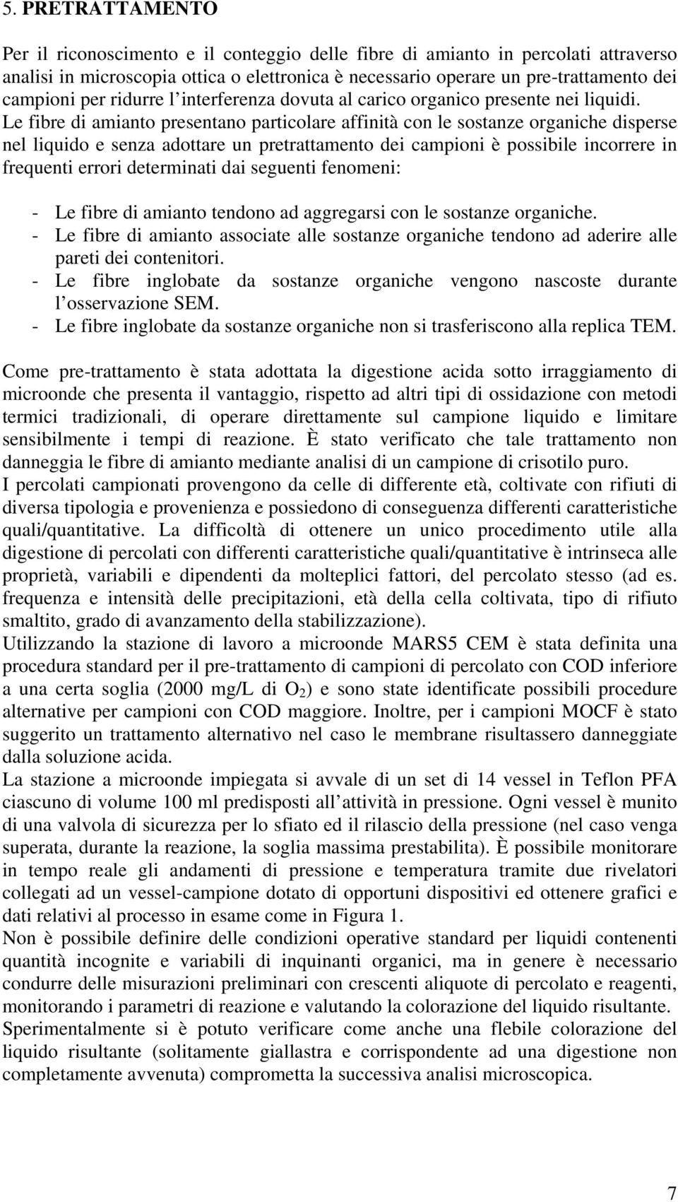 Le fibre di amianto presentano particolare affinità con le sostanze organiche disperse nel liquido e senza adottare un pretrattamento dei campioni è possibile incorrere in frequenti errori