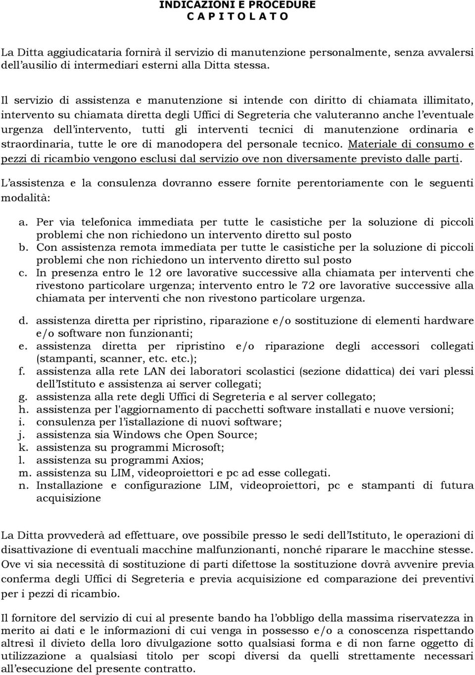 intervento, tutti gli interventi tecnici di manutenzione ordinaria e straordinaria, tutte le ore di manodopera del personale tecnico.