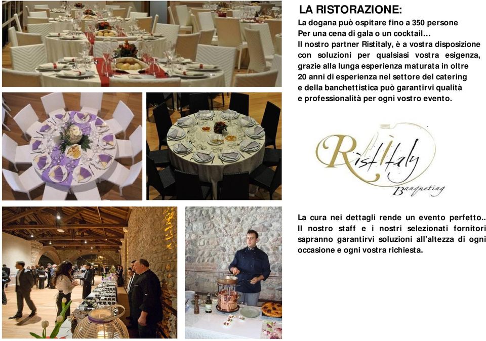 del catering e della banchettistica può garantirvi qualità e professionalità per ogni vostro evento.