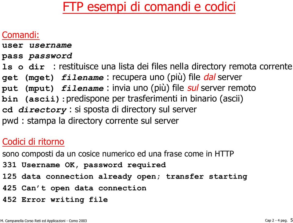 directory sul server pwd : stampa la directory corrente sul server Codici di ritorno sono composti da un cosice numerico ed una frase come in HTTP 331 Username OK, password