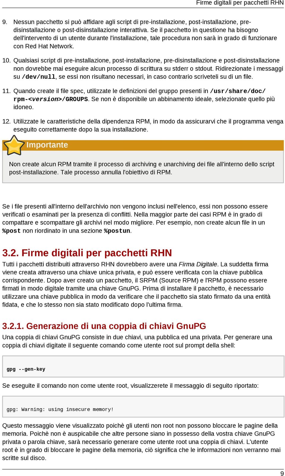 Qualsiasi script di pre-installazione, post-installazione, pre-disinstallazione e post-disinstallazione non dovrebbe mai eseguire alcun processo di scrittura su stderr o stdout.