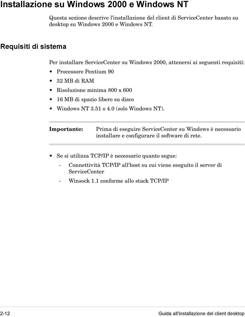 libero su disco Windows NT 3.51 o 4.0 (solo Windows NT). Importante: Prima di eseguire ServiceCenter su Windows è necessario installare e configurare il software di rete.