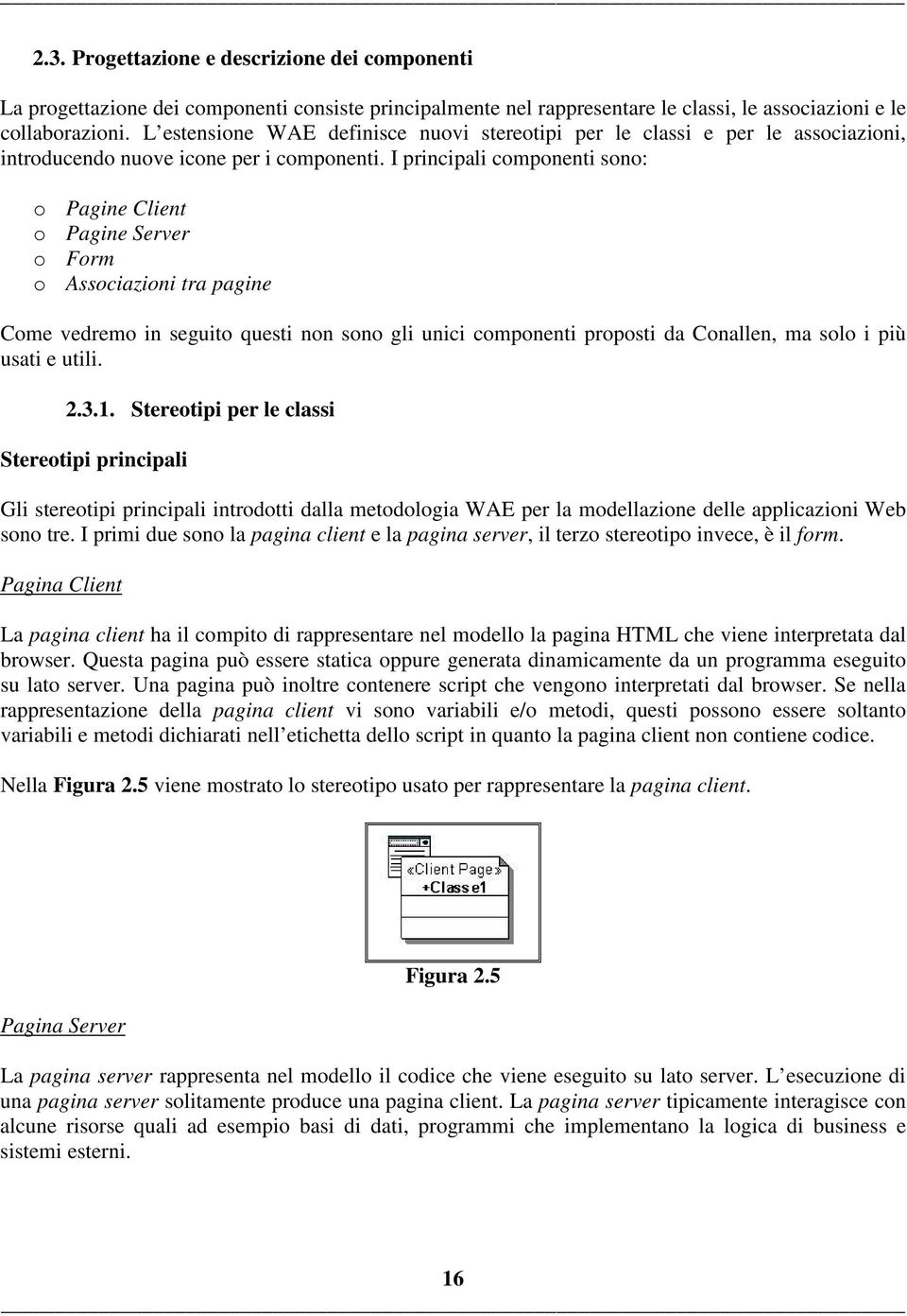 I principali componenti sono: o Pagine Client o Pagine Server o Form o Associazioni tra pagine Come vedremo in seguito questi non sono gli unici componenti proposti da Conallen, ma solo i più usati e