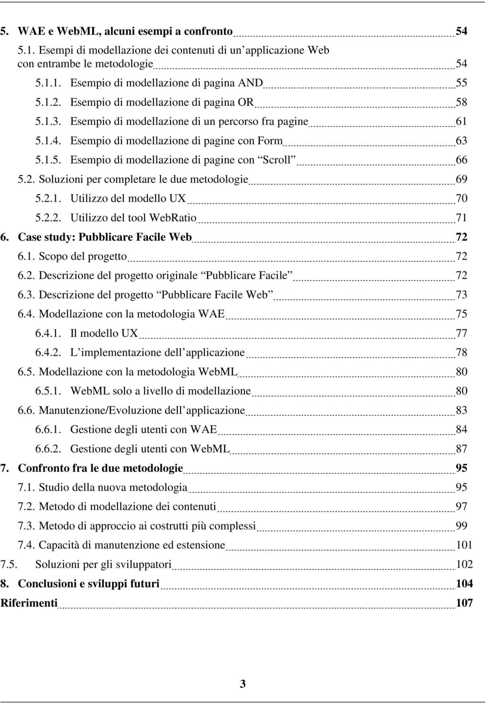 2. Soluzioni per completare le due metodologie 69 5.2.1. Utilizzo del modello UX 70 5.2.2. Utilizzo del tool WebRatio 71 6. Case study: Pubblicare Facile Web 72 6.1. Scopo del progetto 72 6.2. Descrizione del progetto originale Pubblicare Facile 72 6.