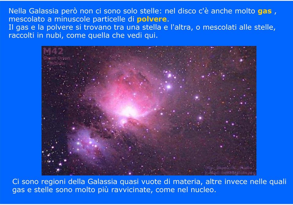 Il gas e la polvere si trovano tra una stella e l'altra, o mescolati alle stelle, raccolti in