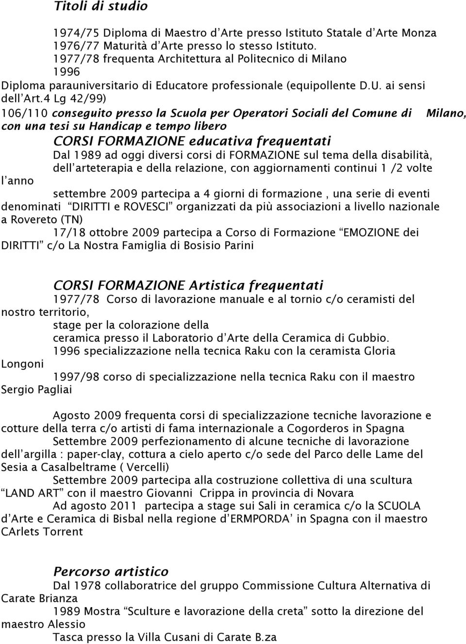 4 Lg 42/99) 106/110 conseguito presso la Scuola per Operatori Sociali del Comune di Milano, con una tesi su Handicap e tempo libero CORSI FORMAZIONE educativa frequentati Dal 1989 ad oggi diversi