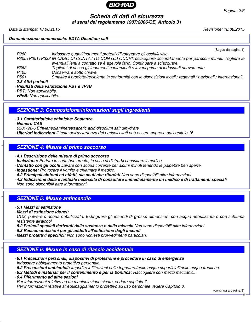 P405 Conservare sotto chiave. P501 Smaltire il prodotto/recipiente in conformità con le disposizioni locali / regionali / nazionali / internazionali. 2.