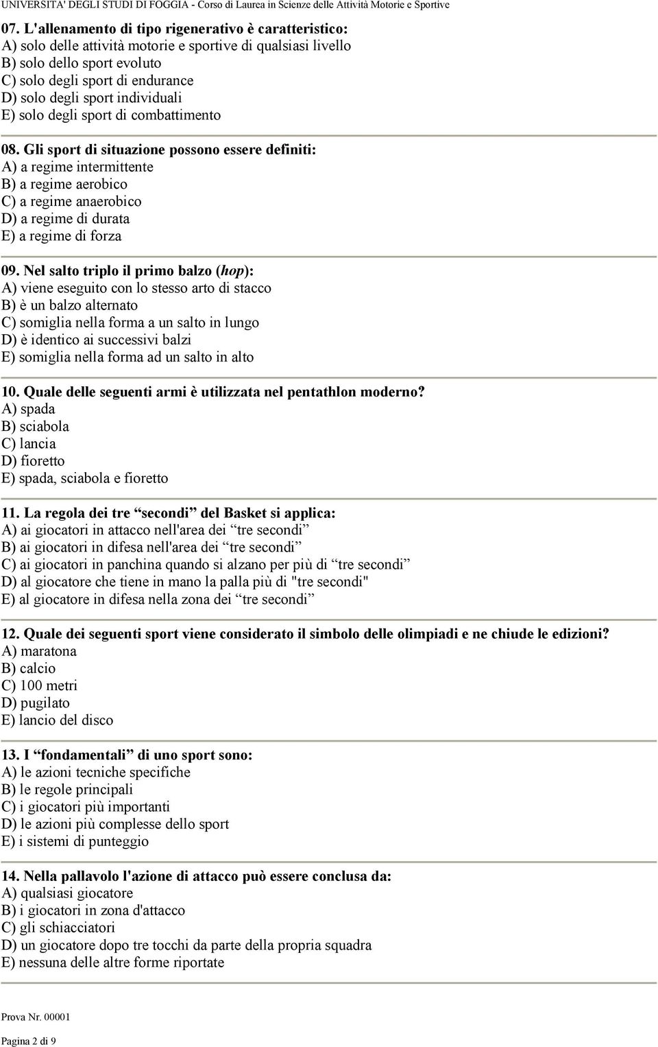 Gli sport di situazione possono essere definiti: A) a regime intermittente B) a regime aerobico C) a regime anaerobico D) a regime di durata E) a regime di forza 09.