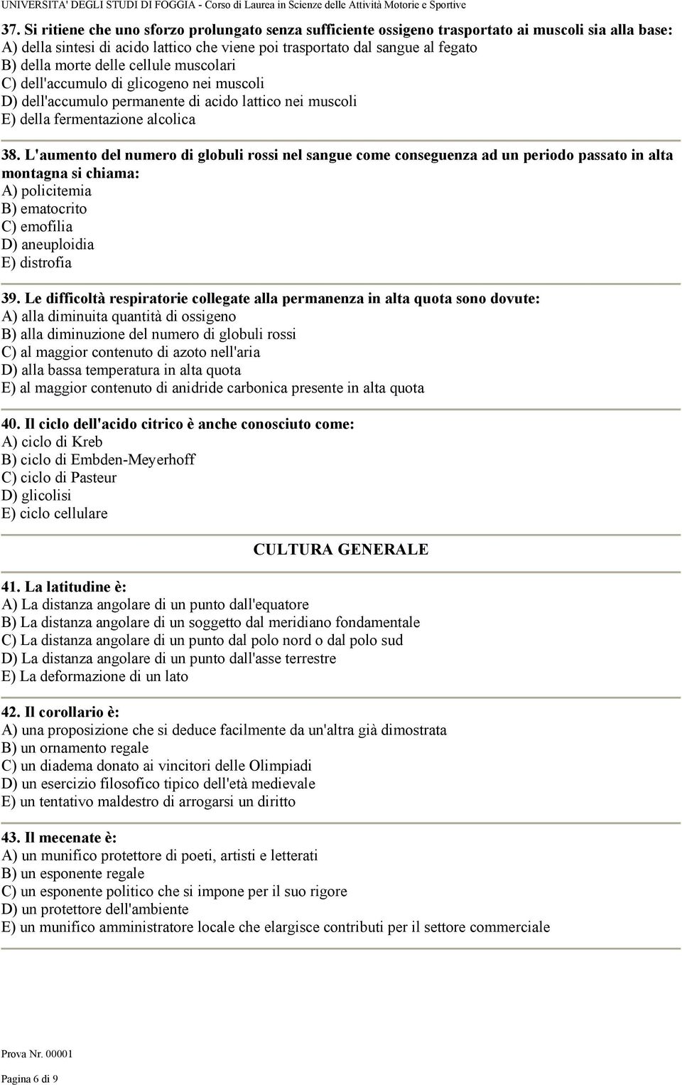 L'aumento del numero di globuli rossi nel sangue come conseguenza ad un periodo passato in alta montagna si chiama: A) policitemia B) ematocrito C) emofilia D) aneuploidia E) distrofia 39.