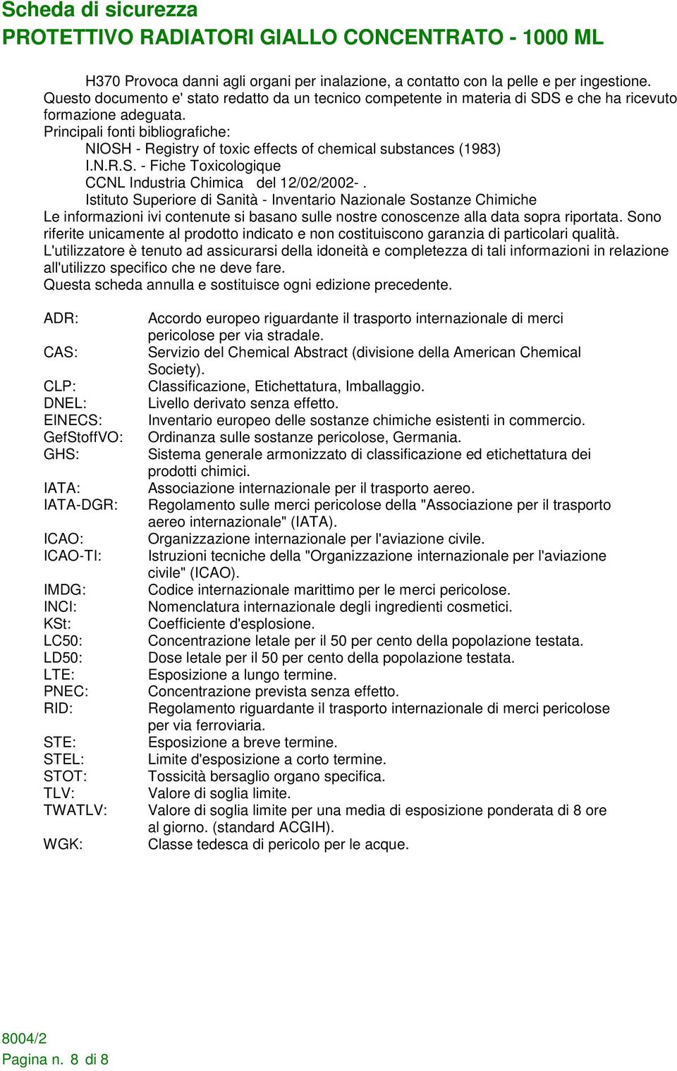 Principali fonti bibliografiche: NIOSH - Registry of toxic effects of chemical substances (1983) I.N.R.S. - Fiche Toxicologique CCNL Industria Chimica del 12/02/2002-.