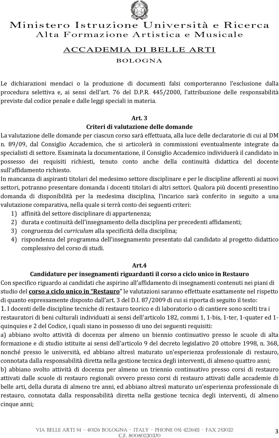 Criteri di valutazione delle domande La valutazione delle domande per ciascun corso sarà effettuata, alla luce delle declaratorie di cui al DM n.