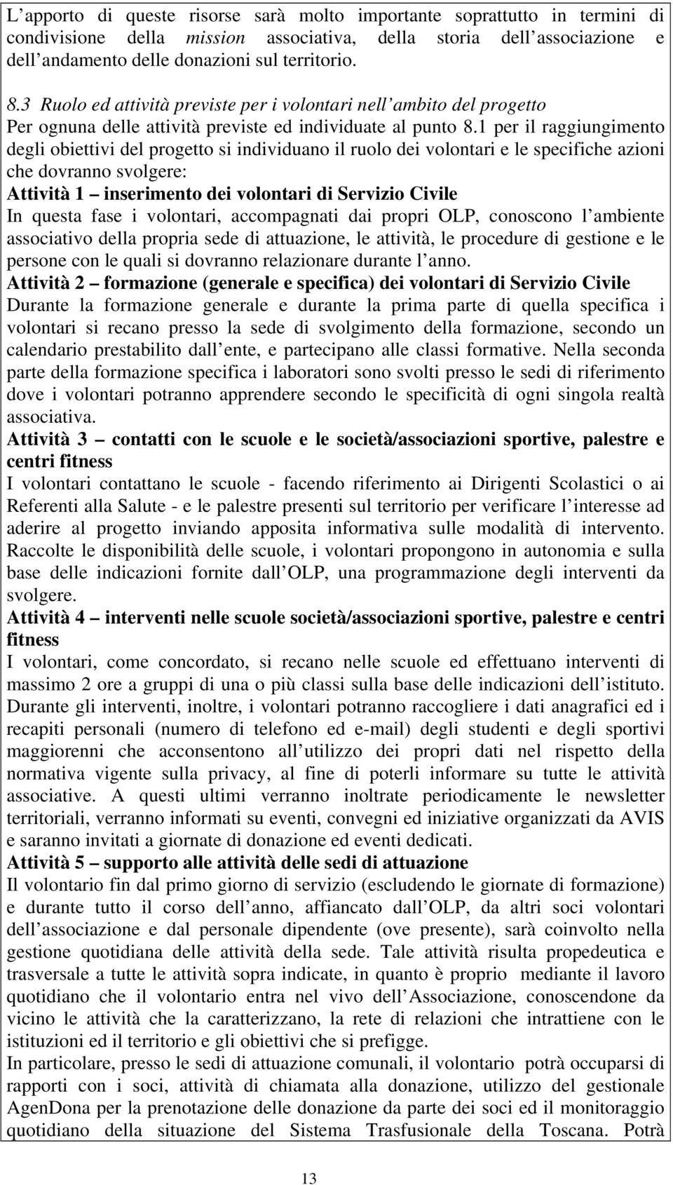 1 per il raggiungimento degli obiettivi del progetto si individuano il ruolo dei volontari e le specifiche azioni che dovranno svolgere: Attività 1 inserimento dei volontari di Servizio Civile In