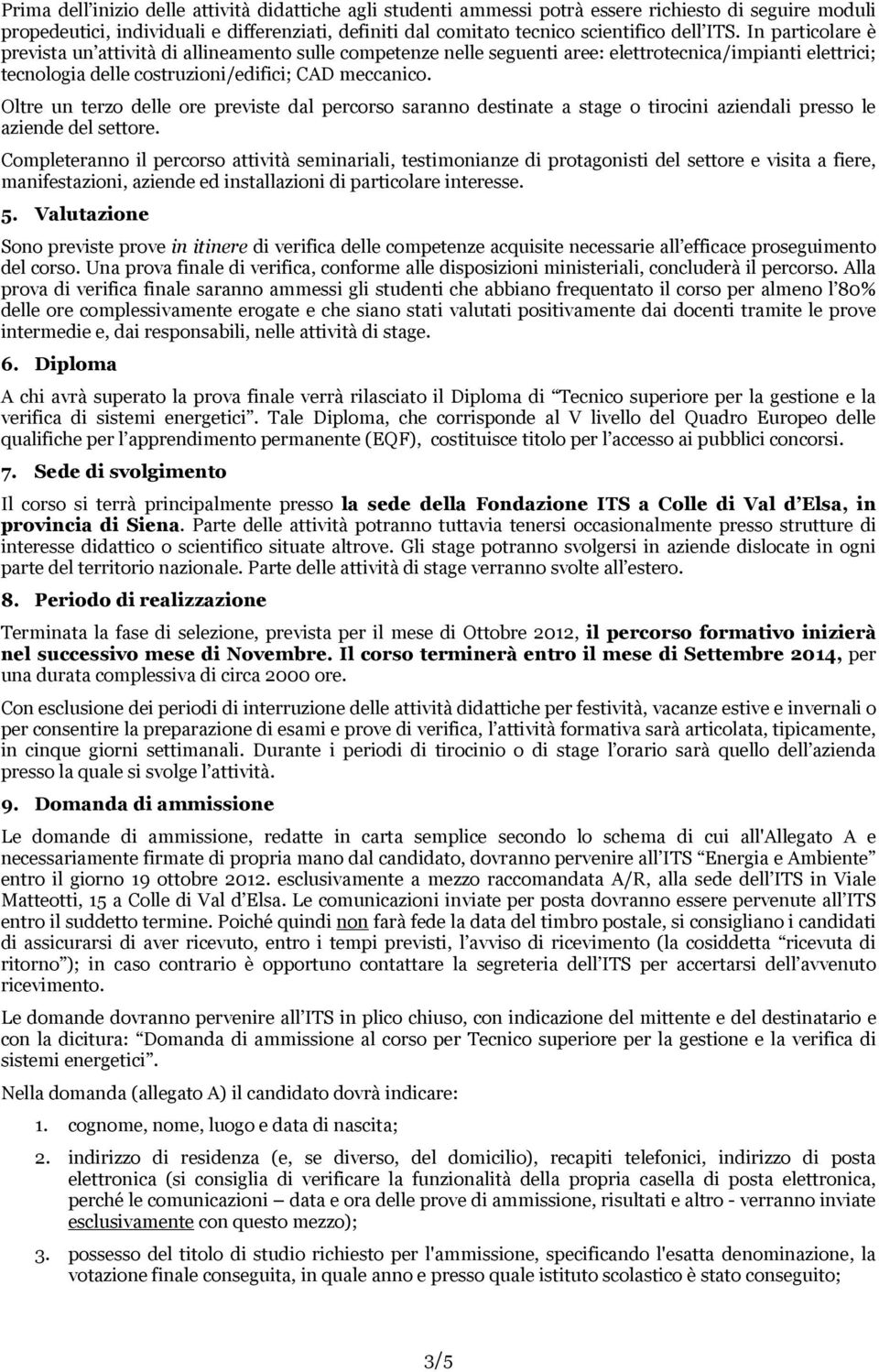 Oltre un terzo delle ore previste dal percorso saranno destinate a stage o tirocini aziendali presso le aziende del settore.