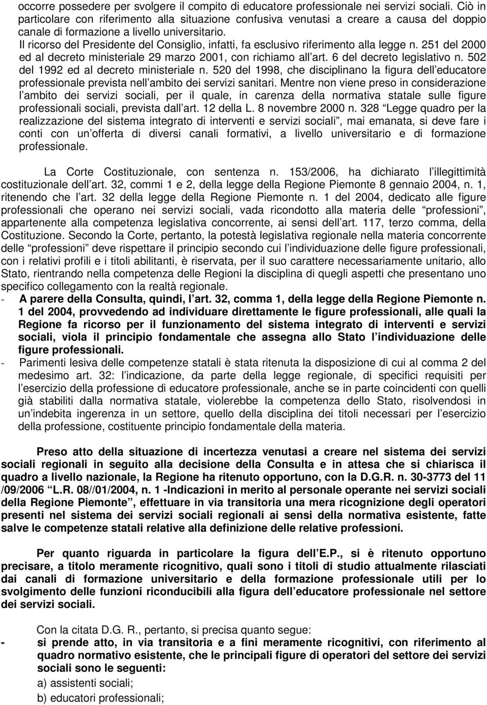 Il ricorso del Presidente del Consiglio, infatti, fa esclusivo riferimento alla legge n. 251 del 2000 ed al decreto ministeriale 29 marzo 2001, con richiamo all art. 6 del decreto legislativo n.