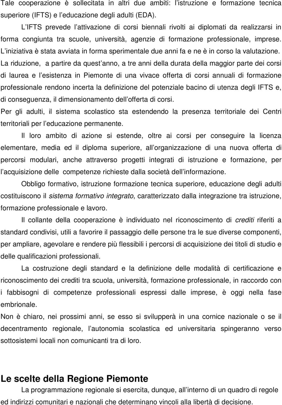 L iniziativa è stata avviata in forma sperimentale due anni fa e ne è in corso la valutazione.