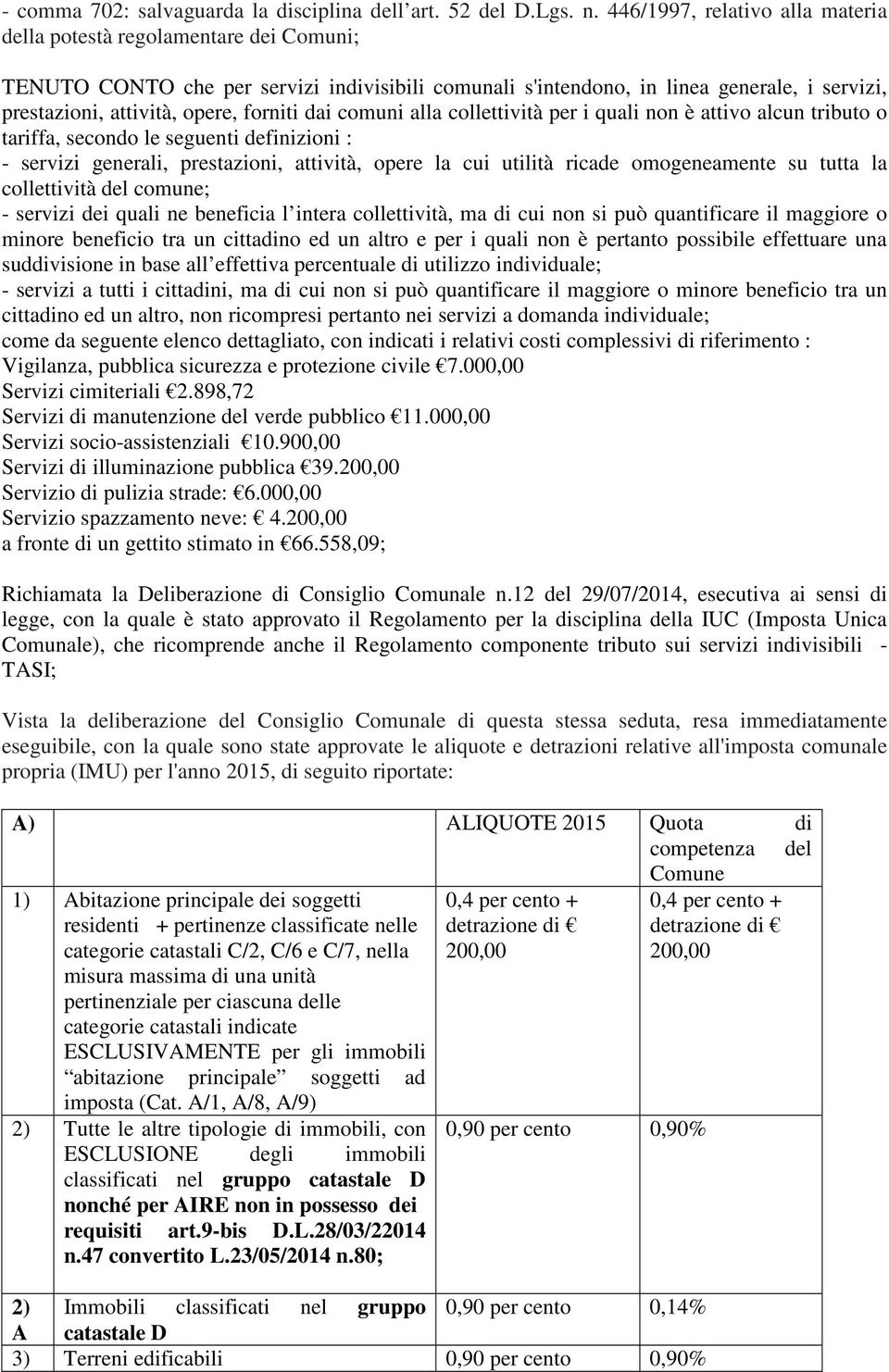 forniti dai comuni alla collettività per i quali non è attivo alcun tributo o tariffa, secondo le seguenti definizioni : - servizi generali, prestazioni, attività, opere la cui utilità ricade