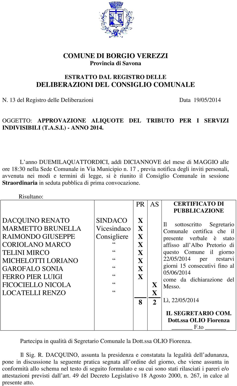 L anno DUEMILAQUATTORDICI, addì DICIANNOVE del mese di MAGGIO alle ore 18:30 nella Sede Comunale in Via Municipio n.