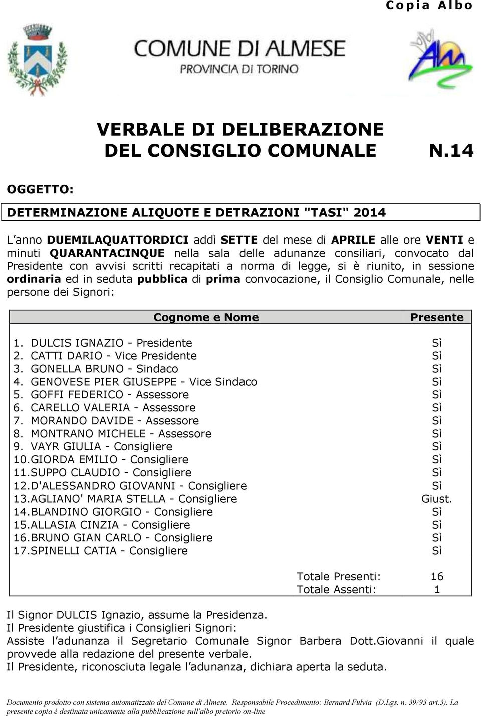 convocato dal Presidente con avvisi scritti recapitati a norma di legge, si è riunito, in sessione ordinaria ed in seduta pubblica di prima convocazione, il Consiglio Comunale, nelle persone dei