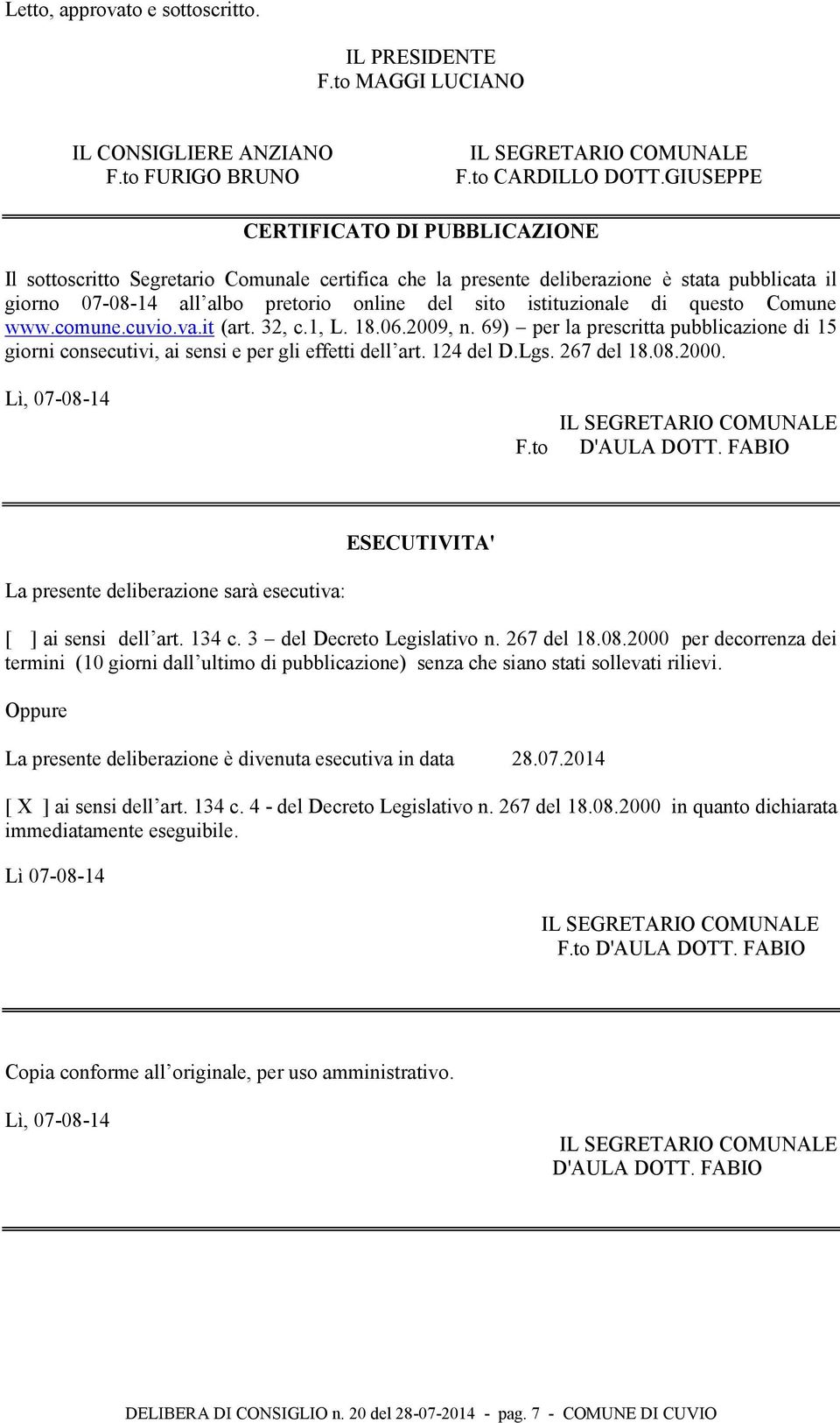 di questo Comune www.comune.cuvio.va.it (art. 32, c.1, L. 18.06.2009, n. 69) per la prescritta pubblicazione di 15 giorni consecutivi, ai sensi e per gli effetti dell art. 124 del D.Lgs. 267 del 18.