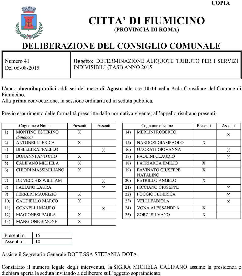 Previo esaurimento delle formalità prescritte dalla normativa vigente; all appello risultano presenti: Cognome e Nome Presenti Assenti Cognome e Nome Presenti Assenti 1) MONTINO ESTERINO X 14)