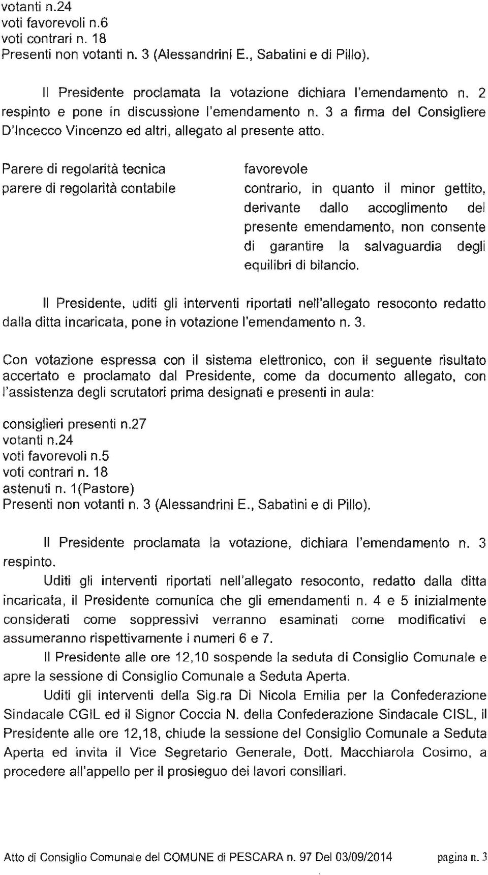 Parere di regolarità tecnica parere di regolarità contabile favorevole contrario, in quanto il minor gettito, derivante dallo accogli mento del presente emendamento, non consente di garantire la