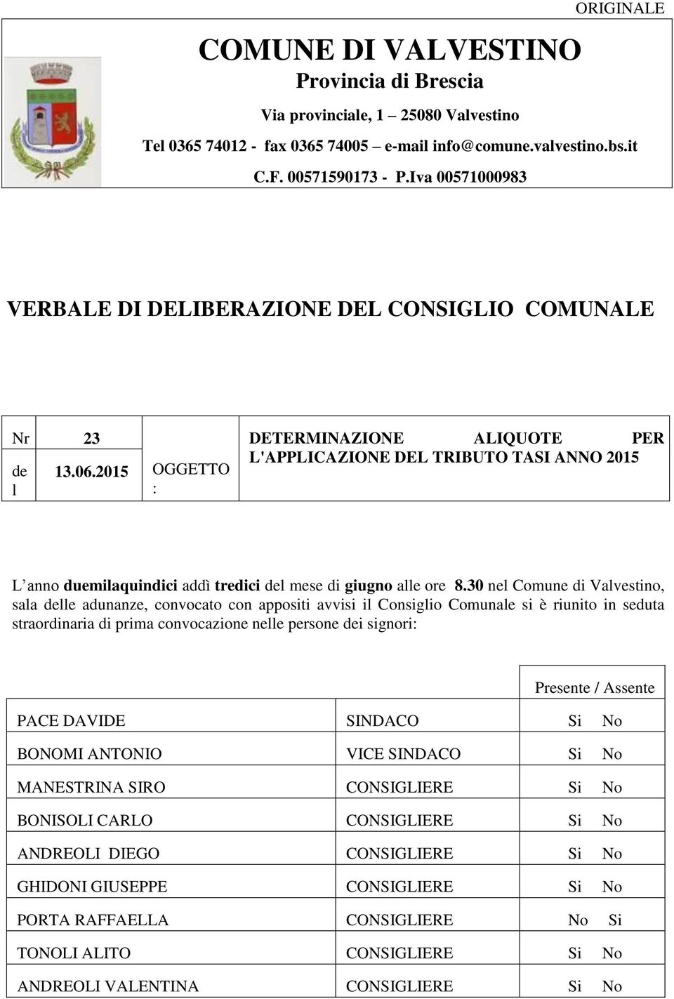 2015 OGGETTO : DETERMINAZIONE ALIQUOTE PER L'APPLICAZIONE DEL TRIBUTO TASI ANNO 2015 L anno duemilaquindici addì tredici del mese di giugno alle ore 8.