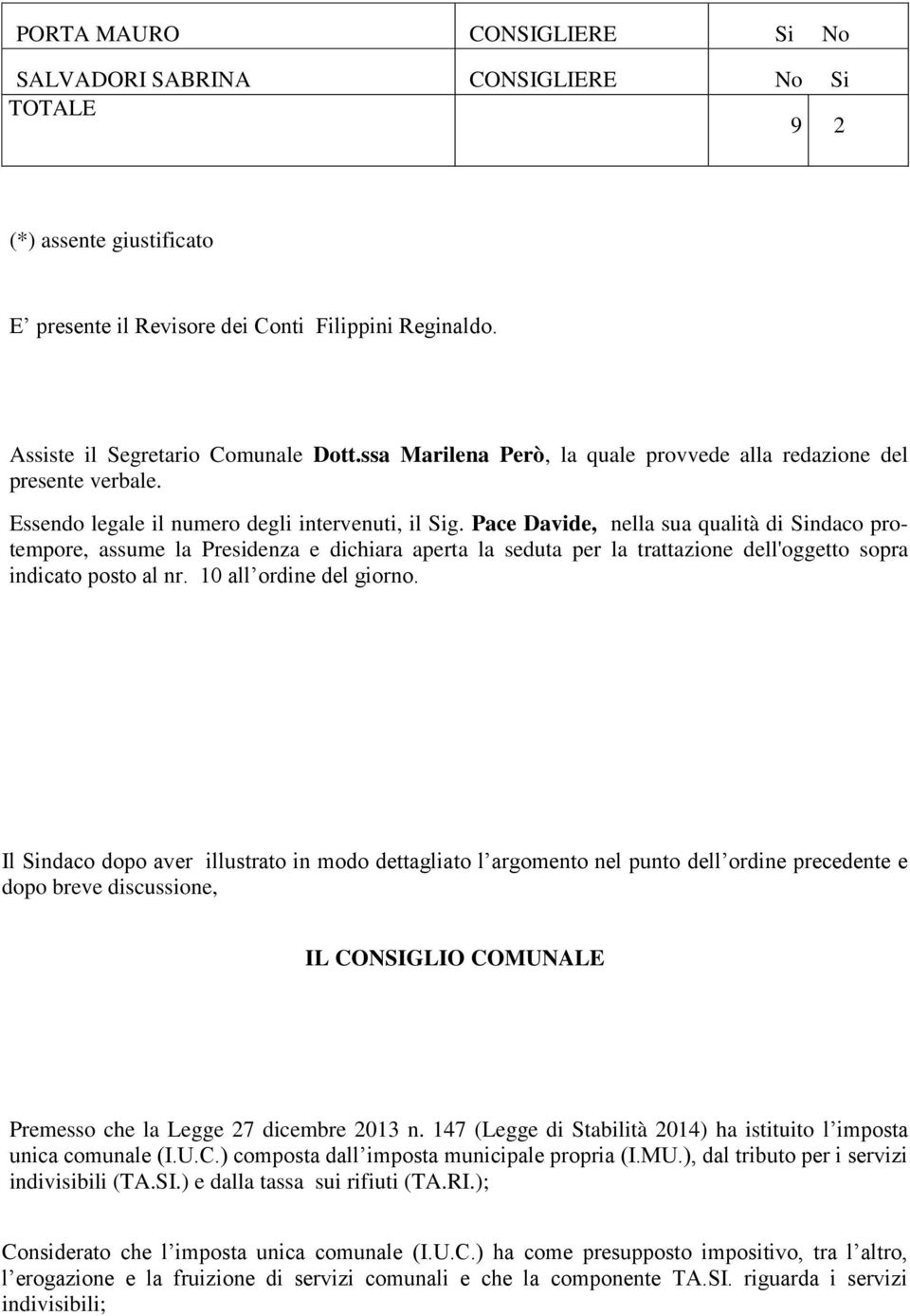 Pace Davide, nella sua qualità di Sindaco protempore, assume la Presidenza e dichiara aperta la seduta per la trattazione dell'oggetto sopra indicato posto al nr. 10 all ordine del giorno.