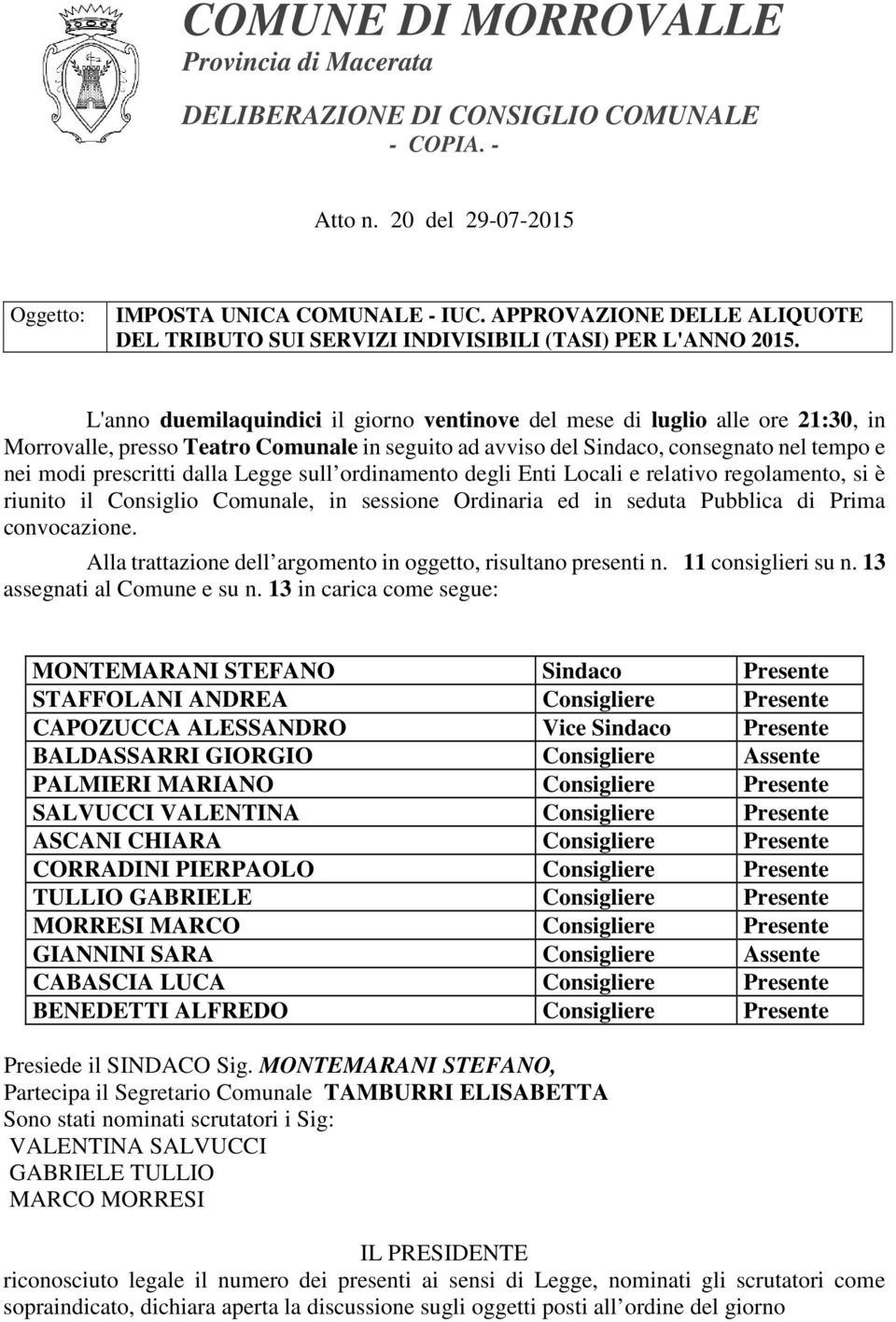 L'anno duemilaquindici il giorno ventinove del mese di luglio alle ore 21:30, in Morrovalle, presso Teatro Comunale in seguito ad avviso del Sindaco, consegnato nel tempo e nei modi prescritti dalla