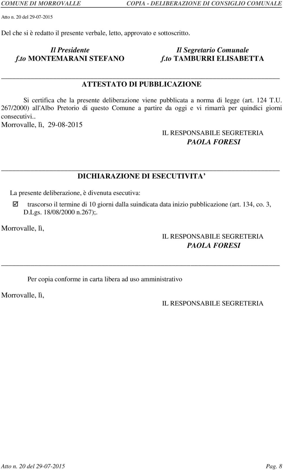 . Morrovalle, lì, 29-08-2015 IL RESPONSABILE SEGRETERIA PAOLA FORESI DICHIARAZIONE DI ESECUTIVITA La presente deliberazione, è divenuta esecutiva: trascorso il termine di 10 giorni dalla suindicata