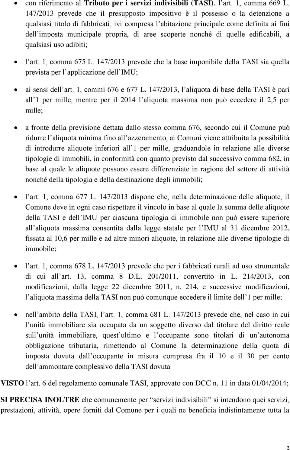 propria, di aree scoperte nonché di quelle edificabili, a qualsiasi uso adibiti; l art. 1, comma 675 L.