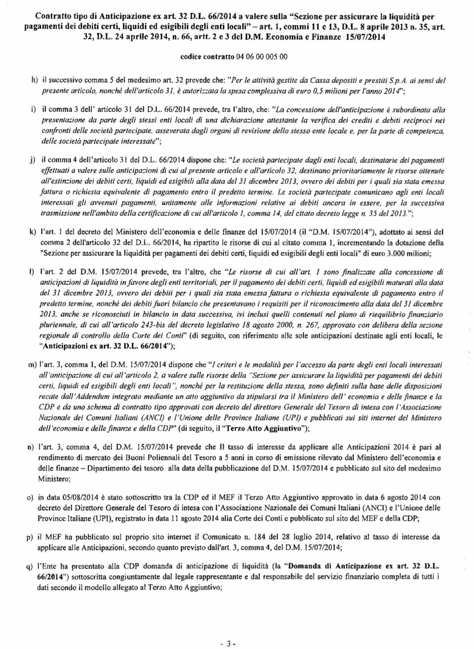 Economia e Finanze 15/07/2014 codice contratto 04 06 00 005 00 h) il successivo comma 5 del medesimo art. 32 prevede che: "Per le attività gestite da Cassa depositi e prestiti S.p.A.