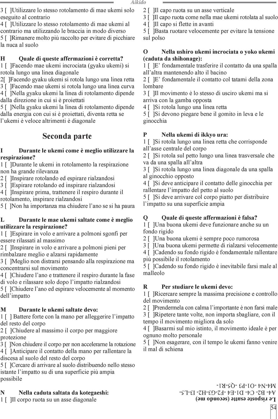 1 [ ]Facendo mae ukemi incrociata (gyaku ukemi) si rotola lungo una linea diagonale 2[ ]Facendo gyaku ukemi si rotola lungo una linea retta 3 [ ]Facendo mae ukemi si rotola lungo una linea curva 4 [