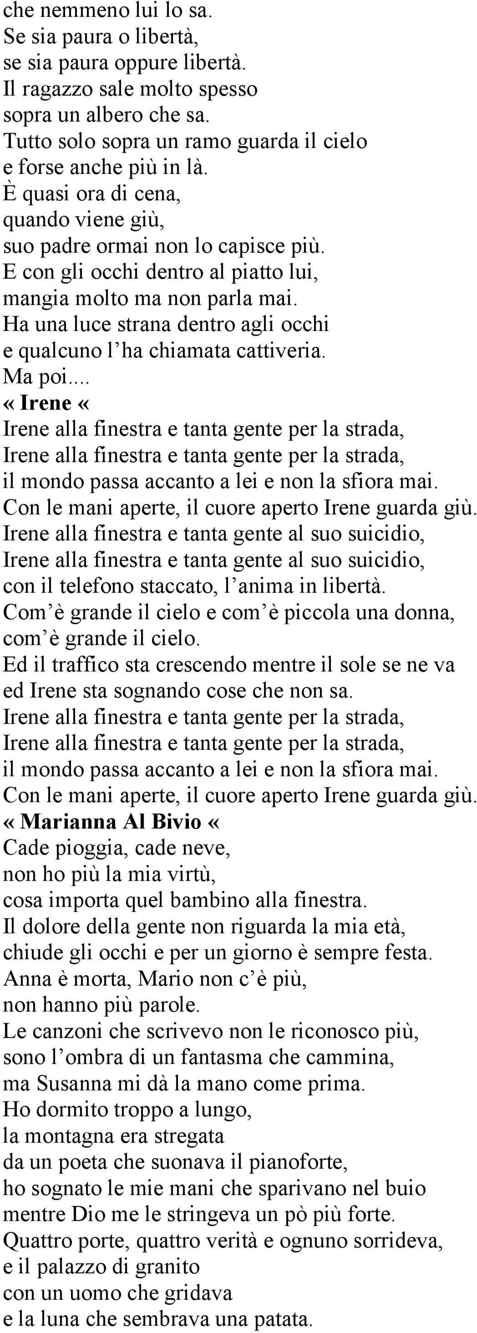 Ha una luce strana dentro agli occhi e qualcuno l ha chiamata cattiveria. Ma poi... «Irene «il mondo passa accanto a lei e non la sfiora mai. Con le mani aperte, il cuore aperto Irene guarda giù.