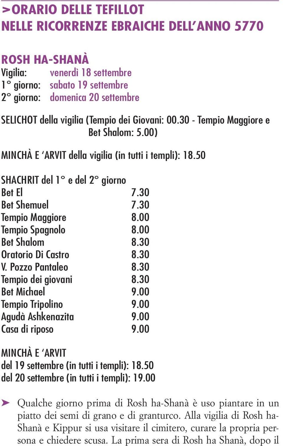 00 Tempio Spagnolo 8.00 Bet Shalom 8.30 Oratorio Di Castro 8.30 V. Pozzo Pantaleo 8.30 Tempio dei giovani 8.30 Bet Michael 9.00 Tempio Tripolino 9.00 Agudà Ashkenazita 9.00 Casa di riposo 9.