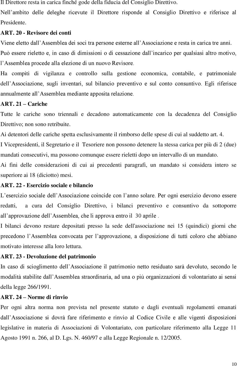 Può essere rieletto e, in caso di dimissioni o di cessazione dall incarico per qualsiasi altro motivo, l Assemblea procede alla elezione di un nuovo Revisore.