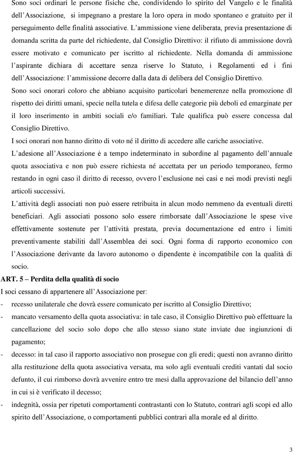 L ammissione viene deliberata, previa presentazione di domanda scritta da parte del richiedente, dal Consiglio Direttivo: il rifiuto di ammissione dovrà essere motivato e comunicato per iscritto al