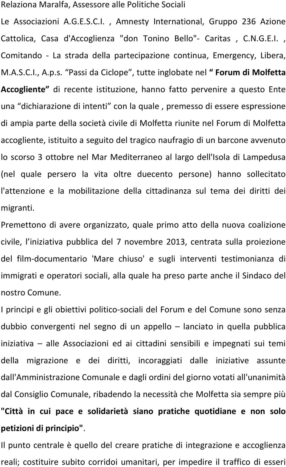 Passi da Ciclope, tutte inglobate nel Forum di Molfetta Accogliente di recente istituzione, hanno fatto pervenire a questo Ente una dichiarazione di intenti con la quale, premesso di essere