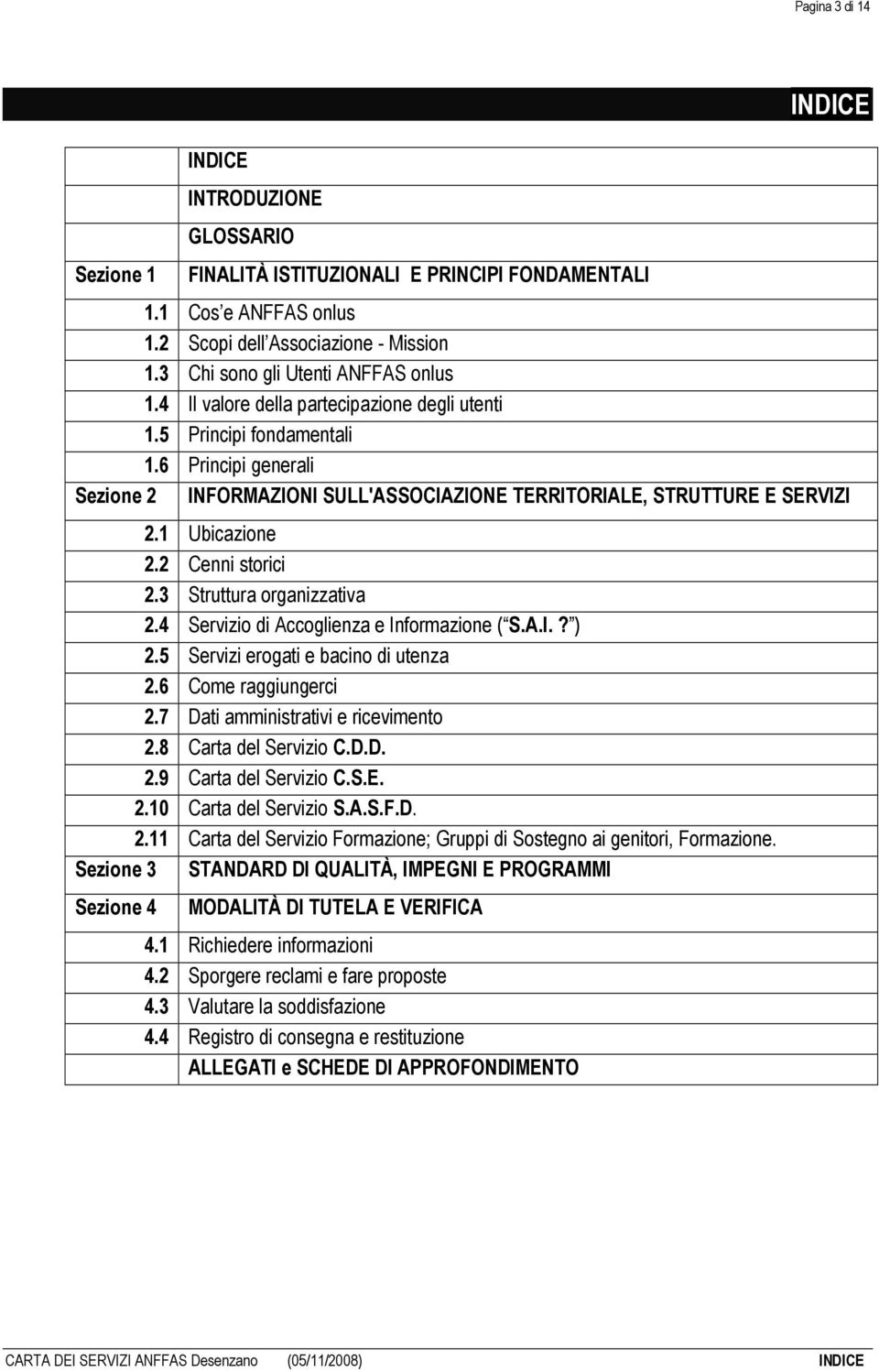 6 Principi generali Sezione 2 INFORMAZIONI SULL'ASSOCIAZIONE TERRITORIALE, STRUTTURE E SERVIZI 2.1 Ubicazione 2.2 Cenni storici 2.3 Struttura organizzativa 2.