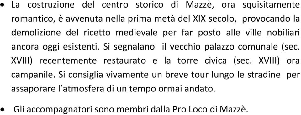 Si segnalano il vecchio palazzo comunale (sec. XVIII) recentemente restaurato e la torre civica (sec. XVIII) ora campanile.